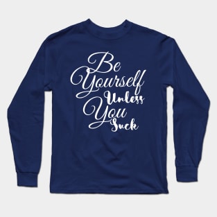 Be Yourself Unless You Suck Long Sleeve T-Shirt